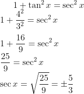 1 + \tan ^ {2}x = \sec ^{2}x\\ 1+\frac{4^2}{3^2} = \sec ^{2}x\\ \\ 1 + \frac {16}{9} = \sec ^{2}x\\ \frac {25}{9} = \sec ^{2}x\\ \sec x = \sqrt {\frac {25}{9}} = \pm \frac {5}{3}
