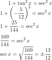 1 + \tan^{2}x = \sec^{2}x\\ 1 + \left ( -\frac{5}{12} \right )^{2} = \sec^{2}x\\ 1 + \frac {25}{144} = \sec^{2}x\\ \\ \frac {169}{144} = \sec^{2}x\\ \sec x = \sqrt {\frac {169}{144}} = \pm \frac {13}{12}