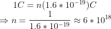 1 C= n (1.6*10^{-19})C\\\Rightarrow n=\frac{1}{1.6*10^{-19}}\approx 6*10^{18}