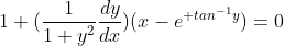 1+(\frac{1}{1+y^{2}}\frac{dy}{dx}) (x-e^{+tan^{-1}y})=0
