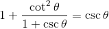 1+\frac{\cot^2 \theta}{1+\csc \theta} = \csc \theta