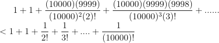1+1+ \frac{(10000)(9999)}{(10000)^2(2)!}+ \frac{(10000)(9999)(9998)}{(10000)^3 (3)!}+......\\< 1+1+ \frac{1}{2!}+\frac{1}{3!}+....+\frac{1}{(10000)!}