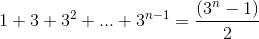 1+3+3^2+...+3^{n-1}=\frac{(3^n-1)}{2}