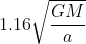 1.16\sqrt{\frac{GM}{a}}