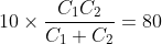 10\times \frac{C_1C_2}{C_1+C_2}=80