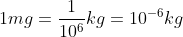 1mg = \frac{1}{10^6} kg=10^{-6}kg