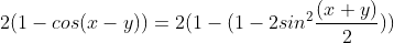 2(1 - cos(x - y) ) = 2(1 - ( 1 -2sin^{2}\frac{(x + y)}{2}))