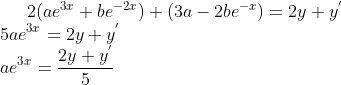 2(ae^{3x}+be^{-2x})+(3a-2be^{-x}) = 2y+y^{'}\\ 5ae^{3x} = 2y+y^{'}\\ ae^{3x}= \frac{2y+y^{'}}{5}