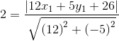 2=\frac{\left | 12x_{1}+5y_{1}+26 \right |}{\sqrt{\left ( 12 \right )^{2}+\left ( -5 \right )^{2}}}