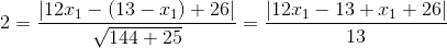2=\frac{\left | 12x_{1}-\left ( 13-x_{1} \right )+26 \right |}{\sqrt{144+25}} = \frac{\left | 12x_{1}-13+x_{1} +26 \right |}{13}