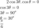 2\cos 3\theta .\cos \theta =0\\ \cos 3\theta =0\\ 3\theta =90^o\\ \theta =30^o\\ \frac{\pi }{6}
