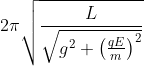 2\pi \sqrt{\frac{L}{\sqrt{g^{2}+\left ( \frac{qE}{m} \right )^{2}}}}
