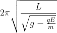2\pi \sqrt{\frac{L}{\sqrt{g-\frac{qE}{m}}}}