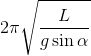 2\pi \sqrt{\frac{L}{g\sin \alpha}}