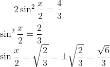 2\sin^{2}\frac{x}{2} = \frac{4}{3} \\ \\ \sin^{2}\frac{x}{2} = \frac{2}{3}\\ \sin\frac{x}{2} = \sqrt{ \frac{2}{3}} = \pm \sqrt{ \frac{2}{3}} = \frac{\sqrt6}{3}