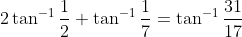 2\tan^{-1} \frac{1}{2} + \tan^{-1}\frac{1}{7} = \tan^{-1}\frac{31}{17}