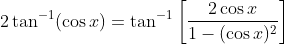 2\tan^{-1}(\cos x) = \tan^{-1}\left [ \frac{2\cos x}{1- (\cos x )^2 }\right ]