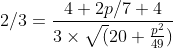 2/3=\frac{4+2p/7+4}{3\times \sqrt(20+\frac{p^{2}}{49})}