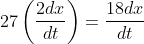 27\left(\frac{2dx}{dt} \right )=\frac{18dx}{dt}