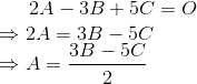 2A-3B+5C=O \\ \Rightarrow 2A=3B-5C \\ \Rightarrow A=\frac{3B-5C}{2}