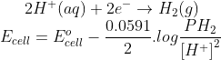 2H^{+}(aq)+2e^{-}\rightarrow H_{2}(g)\\ E_{cell}=E_{cell}^{o}-\frac{0.0591}{2}.log\frac{PH_{2}}{\left [ H^{+} \right ]^{2}}