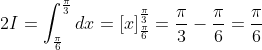 2I= \int_{\frac{\pi }{6}}^{\frac{\pi }{3}}dx= \left [ x \right ]_{\frac{\pi }{6}}^{\frac{\pi }{3}}= \frac{\pi }{3}-\frac{\pi }{6}= \frac{\pi }{6}