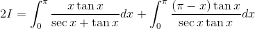 2I= \int_{0}^{\pi }\frac{x\tan x}{\sec x + \tan x}dx+\int_{0}^{\pi }\frac{\left ( \pi -x \right )\tan x}{\sec x \tan x}dx