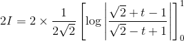 2I= 2\times \frac{1}{2\sqrt{2}}\left [ \log \left | \frac{\sqrt{2}+t-1}{\sqrt{2}-t+1} \right | \right ]^{1}_{0}