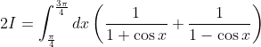 2I=\int_{\frac{\pi }{4}}^{\frac{3\pi }{4}}dx\left ( \frac{1}{1+\cos x}+\frac{1}{1-\cos x} \right )