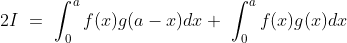 2I\ =\ \int_0^a f(x)g(a-x)dx +\ \int_0^a f(x)g(x)dx