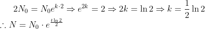 2N_0 = N_0 e^{k\cdot 2}\Rightarrow e^{2k} = 2\Rightarrow 2k = \ln 2\Rightarrow k = \frac{1}{2}\ln 2 \\*\therefore N = N_0 \cdot e^{\frac{t\ln 2}{2}}