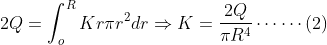 2Q=\int _{o}^{R}Kr\pi r^{2}dr\Rightarrow K=\frac{2Q}{\pi R^4}\cdots \cdots (2)