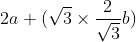 2a+(\sqrt3\times \frac{2}{\sqrt3}b)