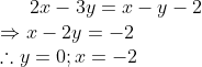 2x -3y = x-y-2 \\* \Rightarrow x-2y =-2 \\* \therefore y = 0 ; x = -2