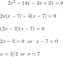 2x^2 - 14 x -3x + 21 = 0 \\\\ 2x(x-7)-3 (x-7) = 0 \\\\ ( 2x-3) ( x-7) = 0 \\\\ 2x-3 = 0 \: \: \: or\: \: \: x -7 = 0 \\\\ x = 3/2 \: \:or \: \: x = 7