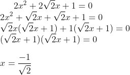 2x^2+2 \sqrt{2}x+1 = 0 \\ 2x^2+ \sqrt{2}x + \sqrt {2}x+1 = 0 \\ \sqrt{2}x(\sqrt{2}x+1) + 1(\sqrt {2}x+1) = 0 \\ (\sqrt{2}x+1)(\sqrt{2}x+1) =0 \\\\ x = \frac{-1}{\sqrt{2}}