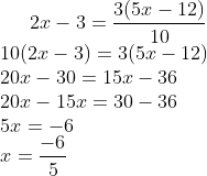 2x-3= \frac{3(5x-12)}{10} \\ 10(2x-3) = 3(5x-12) \\ 20x - 30 = 15x - 36 \\ 20x - 15 x = 30 -36\\ 5x = -6\\ x =\frac{-6}{5}
