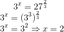 3^x=27^{\frac{2}{3}} \\ 3^x=(3^3)^{\frac{2}{3}} \\ 3^x=3^2\Rightarrow x=2 \\