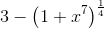3-\left ( 1+x^{7} \right )^{\frac{1}{4}}