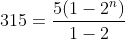 315=\frac{5(1-2^n)}{1-2}