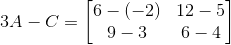 3A -C = \begin{bmatrix} 6-(-2) &12-5 \\ 9-3 & 6-4 \end{bmatrix}