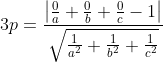 3p= \frac{\left | \frac{0}{a}+\frac{0}{b}+\frac{0}{c}-1 \right |}{\sqrt{\frac{1}{a^{2}}+\frac{1}{b^{2}}+\frac{1}{c^{2}}}}