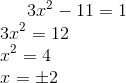 3x^2 -11 = 1\\ 3x^2 = 12 \\ x^2 = 4 \\ x = \pm2