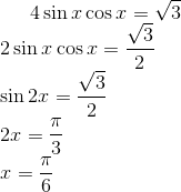 4 \sin x \cos x =\sqrt{3} \\ 2 \sin x \cos x = \frac{\sqrt{3}}{2} \\ \sin 2x = \frac{\sqrt{3}}{2} \\ 2x = \frac{\pi}{3} \\ x =\frac{\pi}{6}