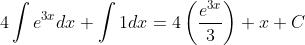 4\int e ^{3x} dx + \int 1 dx = 4\left ( \frac{e^{3x}}{3} \right ) +x +C