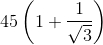 45\left ( 1+\frac{1}{\sqrt{3}} \right )
