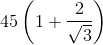 45\left ( 1+\frac{2}{\sqrt{3}} \right )