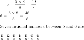 5 = \frac{5 \times 8}{ 8 } = \frac{40}{8} \\\\ 6 = \frac{6 \times 8}{ 8 } = \frac{48}{8}\\\\ $ Seven rational numbers between 5 and 6 are $ \\\\ \frac{41}{8}, \frac{42}{8} , \frac{43}{8}, \frac{44}{8} , \frac{45}{8} , \frac{46}{8} , \frac{47}{8} .