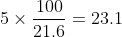 5\times \frac{100}{21.6}=23.1