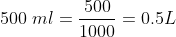 500\; ml=\frac{500}{1000}=0.5L